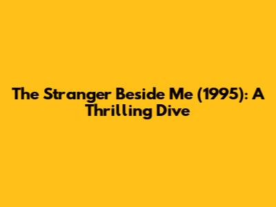 The Stranger Beside Me (1995): A Thrilling Dive