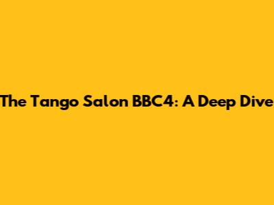 The Tango Salon BBC4: A Deep Dive