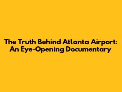 The Truth Behind Atlanta Airport: An Eye-Opening Documentary