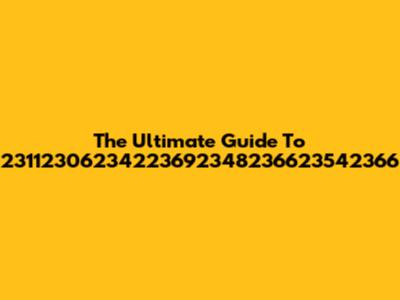 The Ultimate Guide To 23112306234223692348236623542366