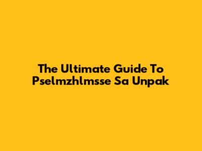 The Ultimate Guide To Pselmzhlmsse Sa Unpak