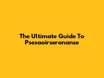 The Ultimate Guide To Psesaoirseronanse