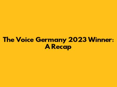 The Voice Germany 2023 Winner: A Recap