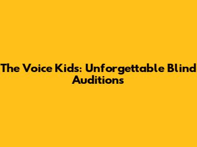 The Voice Kids: Unforgettable Blind Auditions
