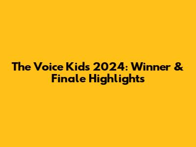The Voice Kids 2024: Winner & Finale Highlights