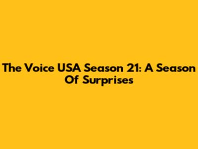 The Voice USA Season 21: A Season Of Surprises