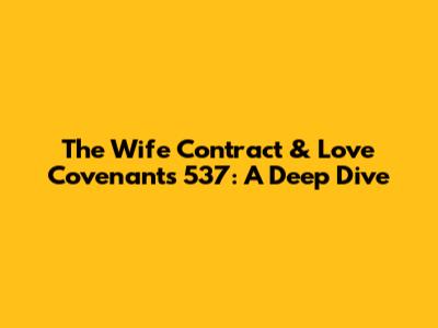 The Wife Contract & Love Covenants 537: A Deep Dive