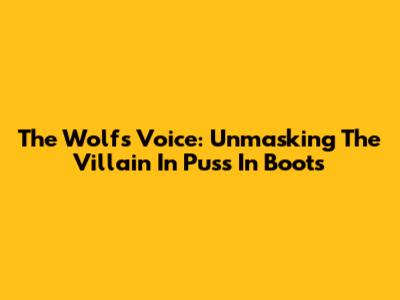 The Wolf's Voice: Unmasking The Villain In Puss In Boots
