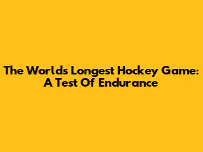 The World's Longest Hockey Game: A Test Of Endurance