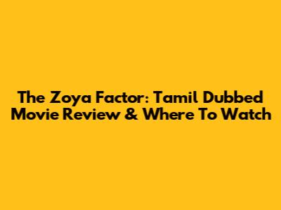 The Zoya Factor: Tamil Dubbed Movie Review & Where To Watch