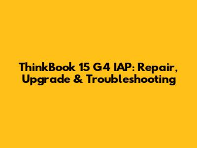 ThinkBook 15 G4 IAP: Repair, Upgrade & Troubleshooting