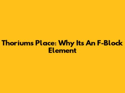 Thorium's Place: Why It's An F-Block Element