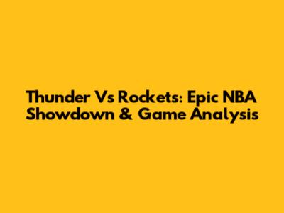Thunder Vs Rockets: Epic NBA Showdown & Game Analysis
