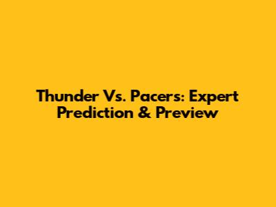 Thunder Vs. Pacers: Expert Prediction & Preview