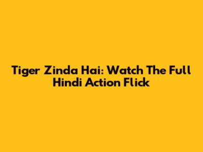 Tiger Zinda Hai: Watch The Full Hindi Action Flick