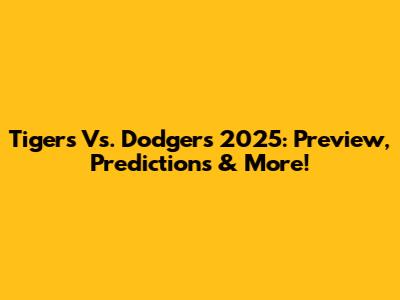Tigers Vs. Dodgers 2025: Preview, Predictions & More!