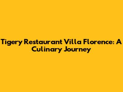Tigery Restaurant Villa Florence: A Culinary Journey