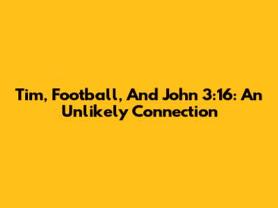 Tim, Football, And John 3:16: An Unlikely Connection