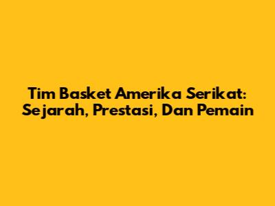 Tim Basket Amerika Serikat: Sejarah, Prestasi, Dan Pemain