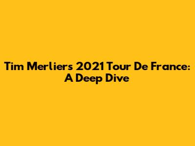 Tim Merlier's 2021 Tour De France: A Deep Dive
