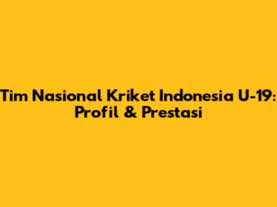 Tim Nasional Kriket Indonesia U-19: Profil & Prestasi