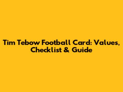 Tim Tebow Football Card: Values, Checklist & Guide