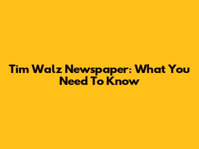 Tim Walz Newspaper: What You Need To Know