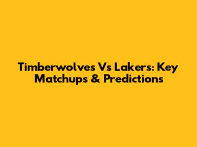 Timberwolves Vs Lakers: Key Matchups & Predictions