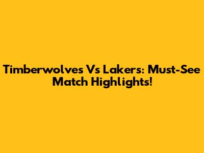 Timberwolves Vs Lakers: Must-See Match Highlights!