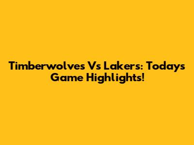Timberwolves Vs Lakers: Today's Game Highlights!
