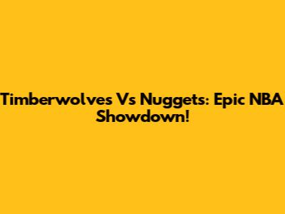 Timberwolves Vs Nuggets: Epic NBA Showdown!