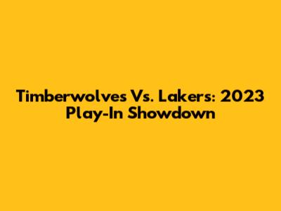 Timberwolves Vs. Lakers: 2023 Play-In Showdown