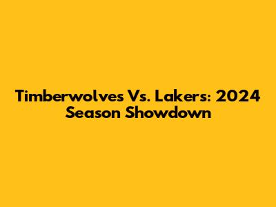 Timberwolves Vs. Lakers: 2024 Season Showdown