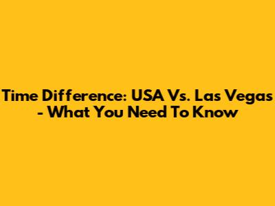 Time Difference: USA Vs. Las Vegas - What You Need To Know