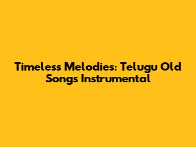 Timeless Melodies: Telugu Old Songs Instrumental