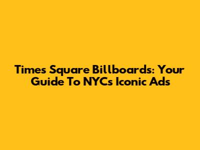 Times Square Billboards: Your Guide To NYC's Iconic Ads