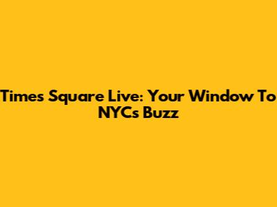 Times Square Live: Your Window To NYC's Buzz