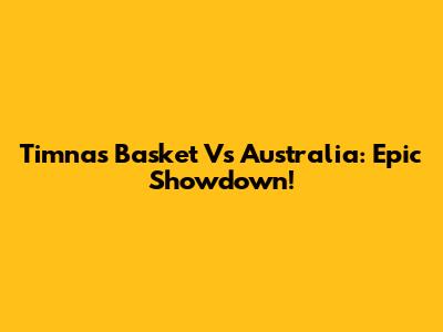 Timnas Basket Vs Australia: Epic Showdown!
