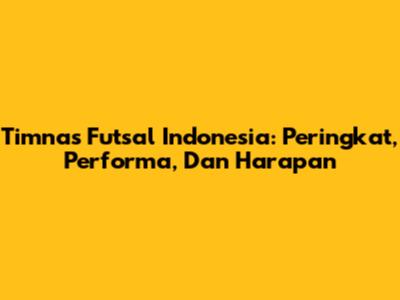 Timnas Futsal Indonesia: Peringkat, Performa, Dan Harapan
