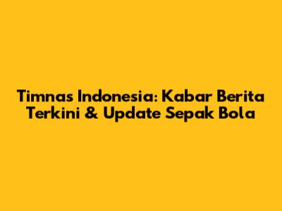 Timnas Indonesia: Kabar Berita Terkini & Update Sepak Bola