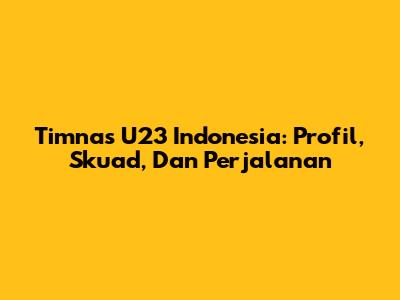 Timnas U23 Indonesia: Profil, Skuad, Dan Perjalanan