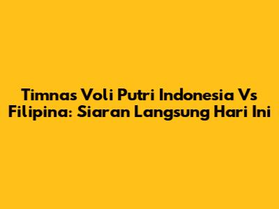 Timnas Voli Putri Indonesia Vs Filipina: Siaran Langsung Hari Ini