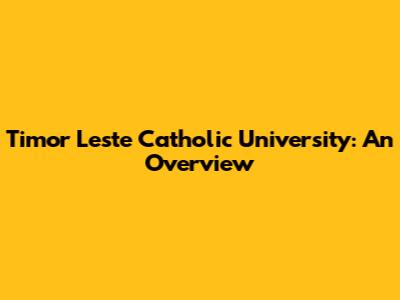 Timor Leste Catholic University: An Overview