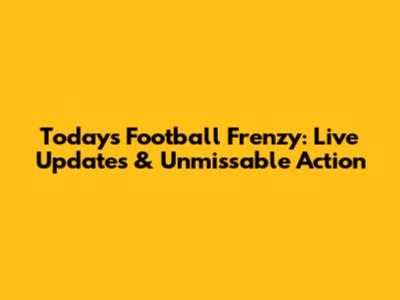 Today's Football Frenzy: Live Updates & Unmissable Action