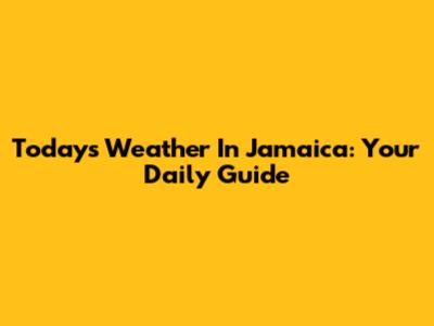Today's Weather In Jamaica: Your Daily Guide