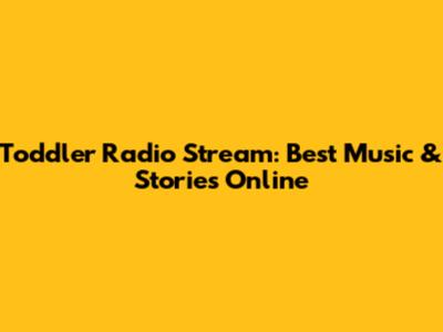 Toddler Radio Stream: Best Music & Stories Online