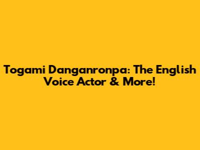 Togami Danganronpa: The English Voice Actor & More!