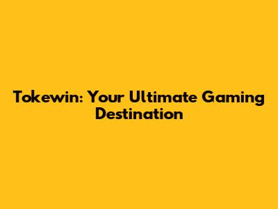 Tokewin: Your Ultimate Gaming Destination