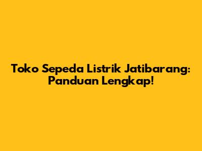 Toko Sepeda Listrik Jatibarang: Panduan Lengkap!