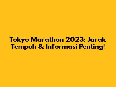 Tokyo Marathon 2023: Jarak Tempuh & Informasi Penting!